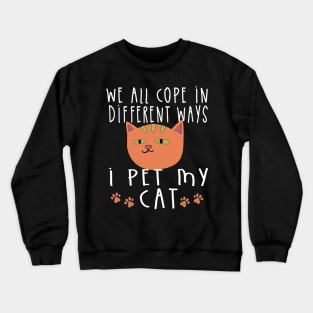 we all cope differently, I Pet My Cat Crewneck Sweatshirt